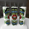 It's Fine If You Don't Smoke Weed Just Don't Kill My High 20oz Tumbler