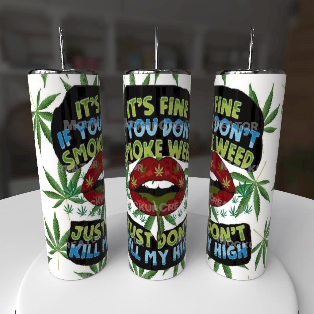 It's Fine If You Don't Smoke Weed Just Don't Kill My High 20oz Tumbler