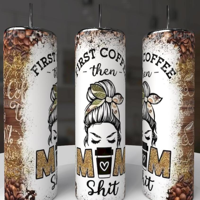 First Coffee Then Mom Sh*t 20oz Tumbler